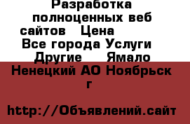 Разработка полноценных веб сайтов › Цена ­ 2 500 - Все города Услуги » Другие   . Ямало-Ненецкий АО,Ноябрьск г.